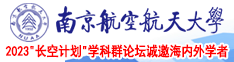 黑丝日逼视频高清南京航空航天大学2023“长空计划”学科群论坛诚邀海内外学者